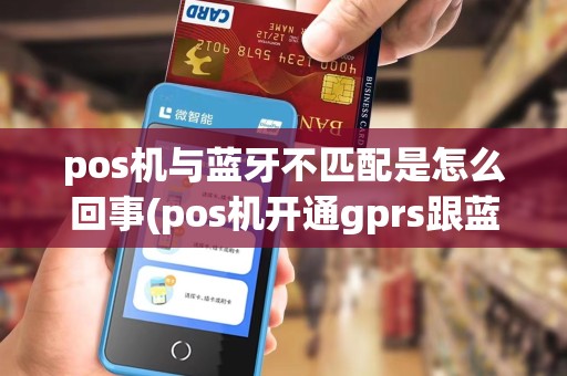 pos机与蓝牙不匹配是怎么回事(pos机开通gprs跟蓝牙)