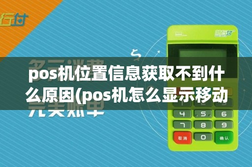 pos机位置信息获取不到什么原因(pos机怎么显示移动位置)