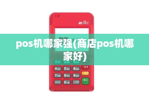 pos机哪家强(商店pos机哪家好)