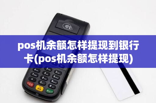 pos机余额怎样提现到银行卡(pos机余额怎样提现)