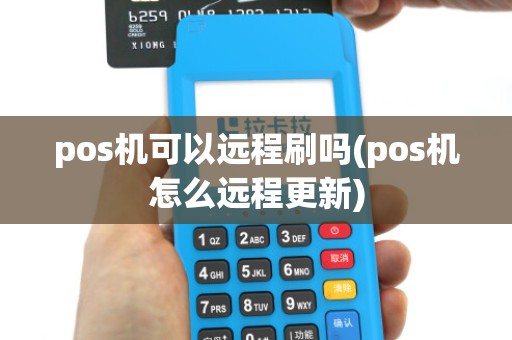 pos机可以远程刷吗(pos机怎么远程更新)