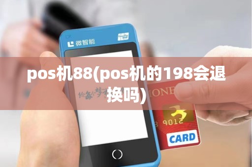 pos机88(pos机的198会退换吗)