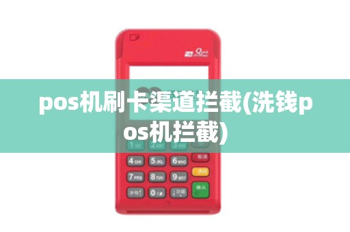 pos机刷卡渠道拦截(洗钱pos机拦截)
