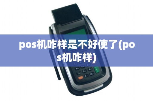 pos机咋样是不好使了(pos机咋样)