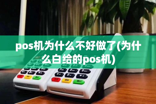 pos机为什么不好做了(为什么白给的pos机)