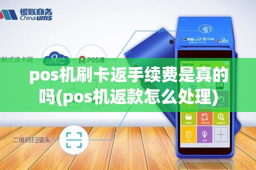 pos机刷卡返手续费是真的吗(pos机返款怎么处理)