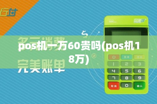 pos机一万60贵吗(pos机18万)