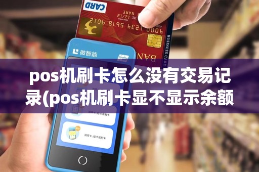 pos机刷卡怎么没有交易记录(pos机刷卡显不显示余额)