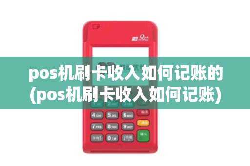 pos机刷卡收入如何记账的(pos机刷卡收入如何记账)