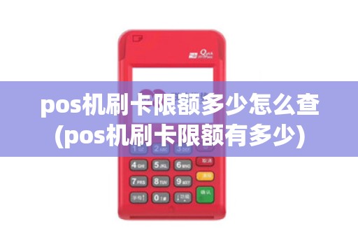 pos机刷卡限额多少怎么查(pos机刷卡限额有多少)
