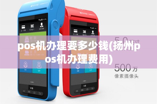 pos机办理要多少钱(扬州pos机办理费用)