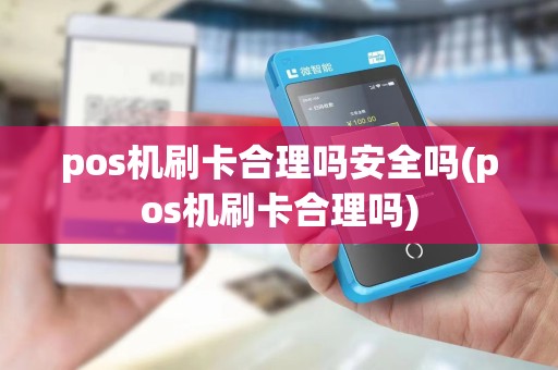 pos机刷卡合理吗安全吗(pos机刷卡合理吗)