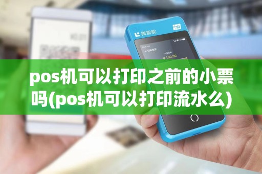 pos机可以打印之前的小票吗(pos机可以打印流水么)