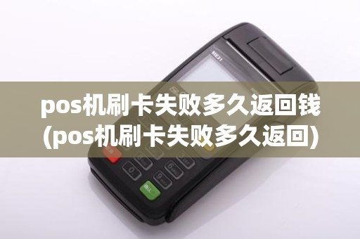 pos机刷卡失败多久返回钱(pos机刷卡失败多久返回)