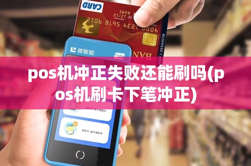 pos机冲正失败还能刷吗(pos机刷卡下笔冲正)