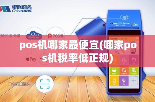 pos机哪家最便宜(哪家pos机税率低正规)