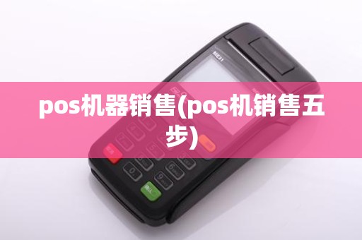 pos机器销售(pos机销售五步)