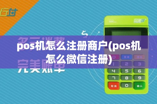 pos机怎么注册商户(pos机怎么微信注册)