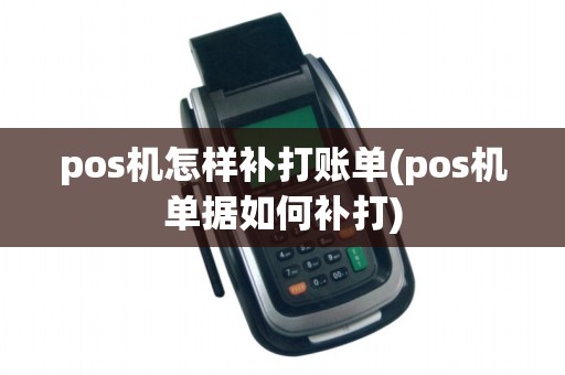 pos机怎样补打账单(pos机单据如何补打)