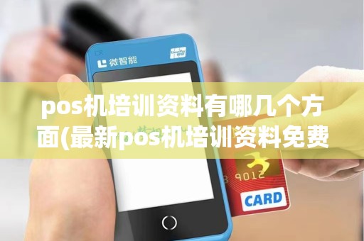 pos机培训资料有哪几个方面(最新pos机培训资料免费)