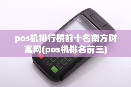 pos机排行榜前十名南方财富网(pos机排名前三)