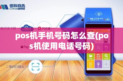 pos机手机号码怎么查(pos机使用电话号码)