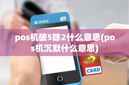 pos机破5除2什么意思(pos机沉默什么意思)