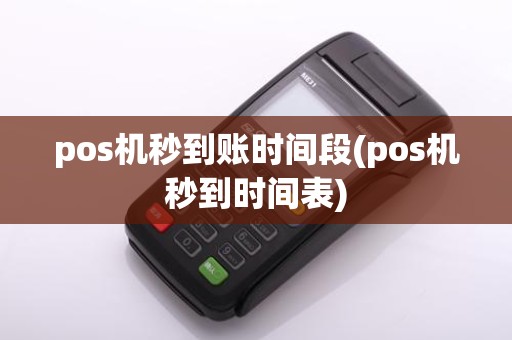 pos机秒到账时间段(pos机秒到时间表)