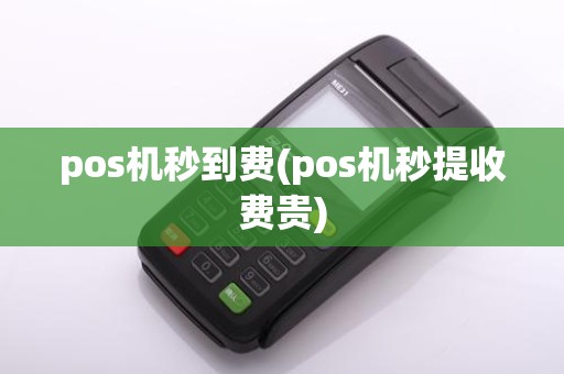 pos机秒到费(pos机秒提收费贵)