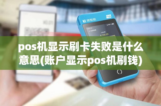 pos机显示刷卡失败是什么意思(账户显示pos机刷钱)