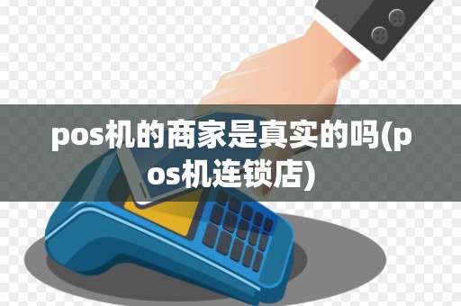 pos机的商家是真实的吗(pos机连锁店)