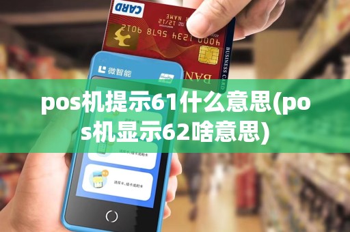 pos机提示61什么意思(pos机显示62啥意思)