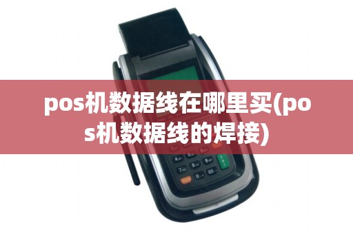 pos机数据线在哪里买(pos机数据线的焊接)