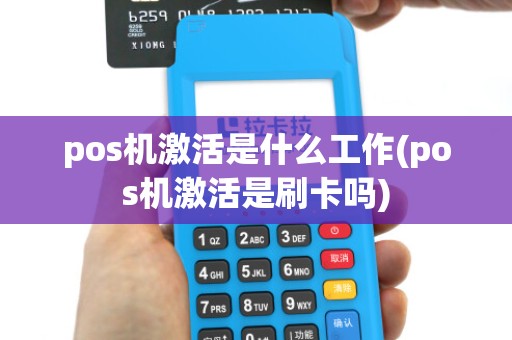 pos机激活是什么工作(pos机激活是刷卡吗)