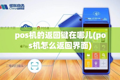 pos机的返回键在哪儿(pos机怎么返回界面)