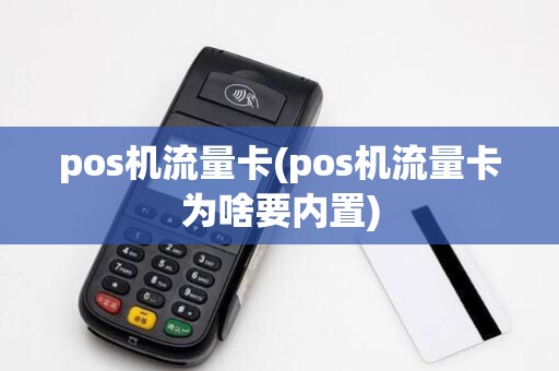 pos机流量卡(pos机流量卡为啥要内置)