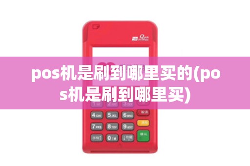 pos机是刷到哪里买的(pos机是刷到哪里买)