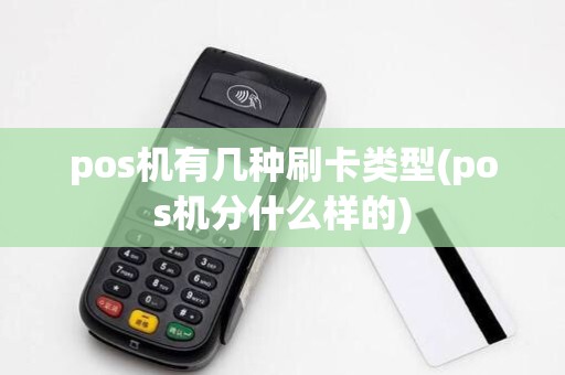 pos机有几种刷卡类型(pos机分什么样的)