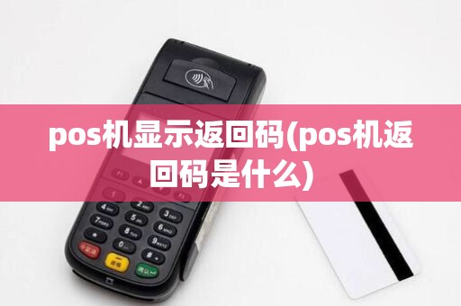 pos机显示返回码(pos机返回码是什么)