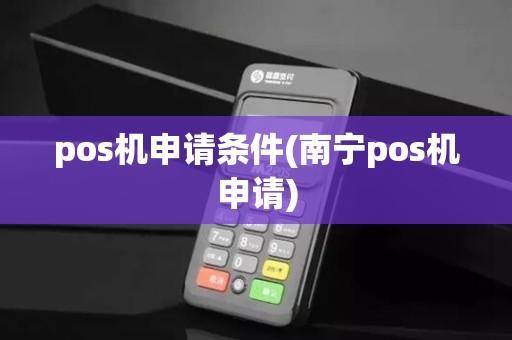 pos机申请条件(南宁pos机申请)