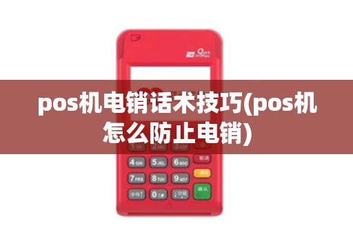 pos机电销话术技巧(pos机怎么防止电销)