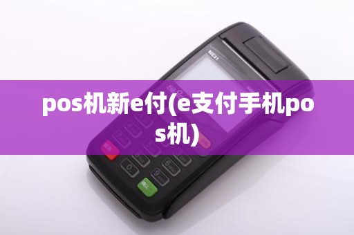pos机新e付(e支付手机pos机)