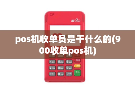 pos机收单员是干什么的(900收单pos机)