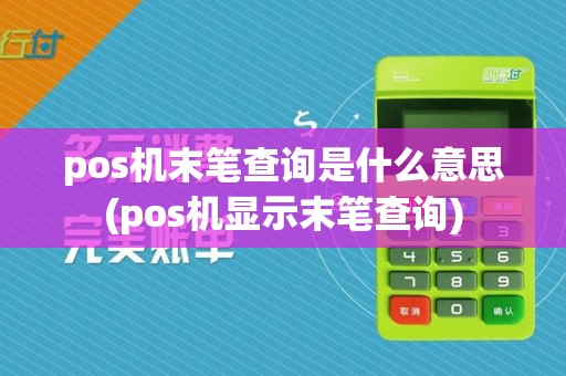 pos机末笔查询是什么意思(pos机显示末笔查询)