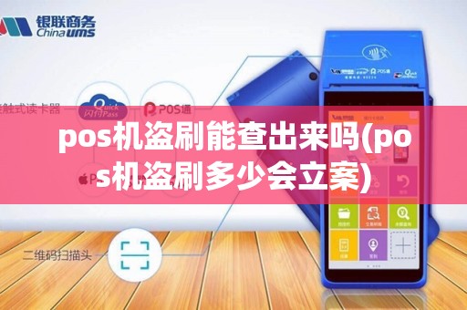 pos机盗刷能查出来吗(pos机盗刷多少会立案)