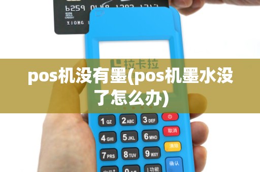 pos机没有墨(pos机墨水没了怎么办)