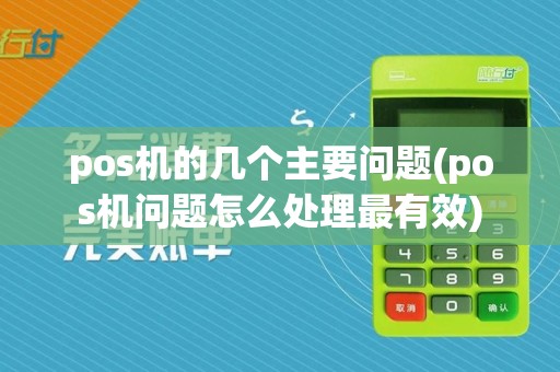 pos机的几个主要问题(pos机问题怎么处理最有效)