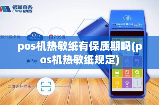 pos机热敏纸有保质期吗(pos机热敏纸规定)
