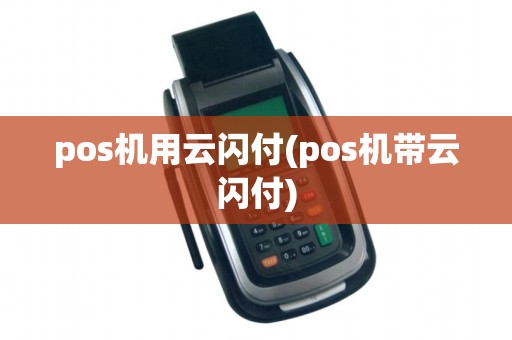 pos机用云闪付(pos机带云闪付)