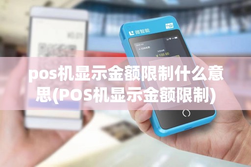 pos机显示金额限制什么意思(POS机显示金额限制)